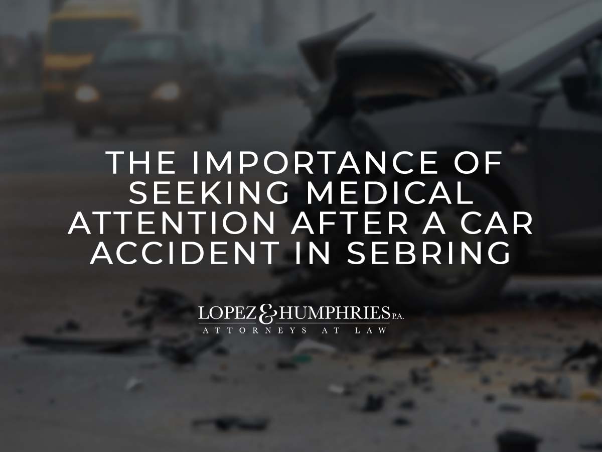 Importance of Medical Attention Post-Car Accident in Sebring | López & Humphries, PA