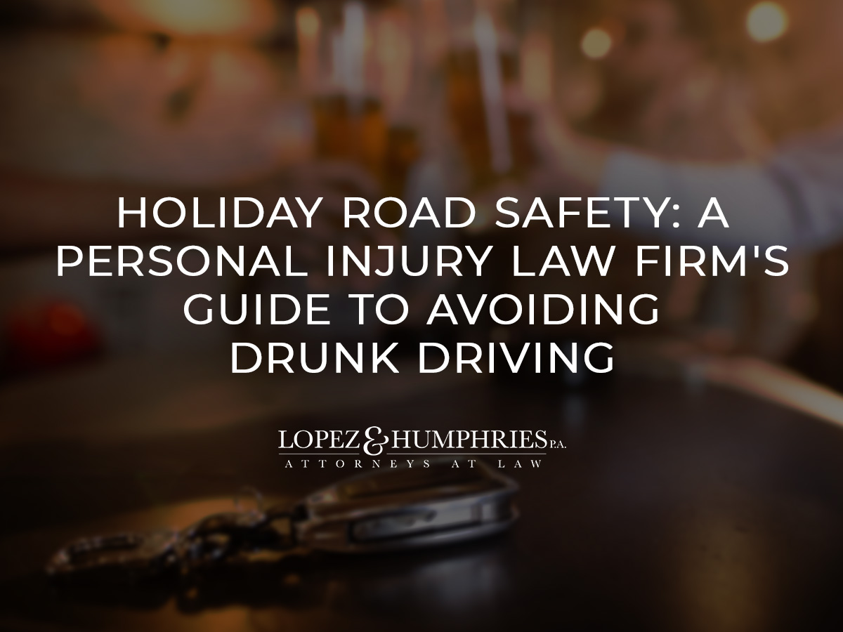 Holiday Road Safety: A Personal Injury Law Firm's Guide to Avoiding Drunk Driving | López & Humphries, PA