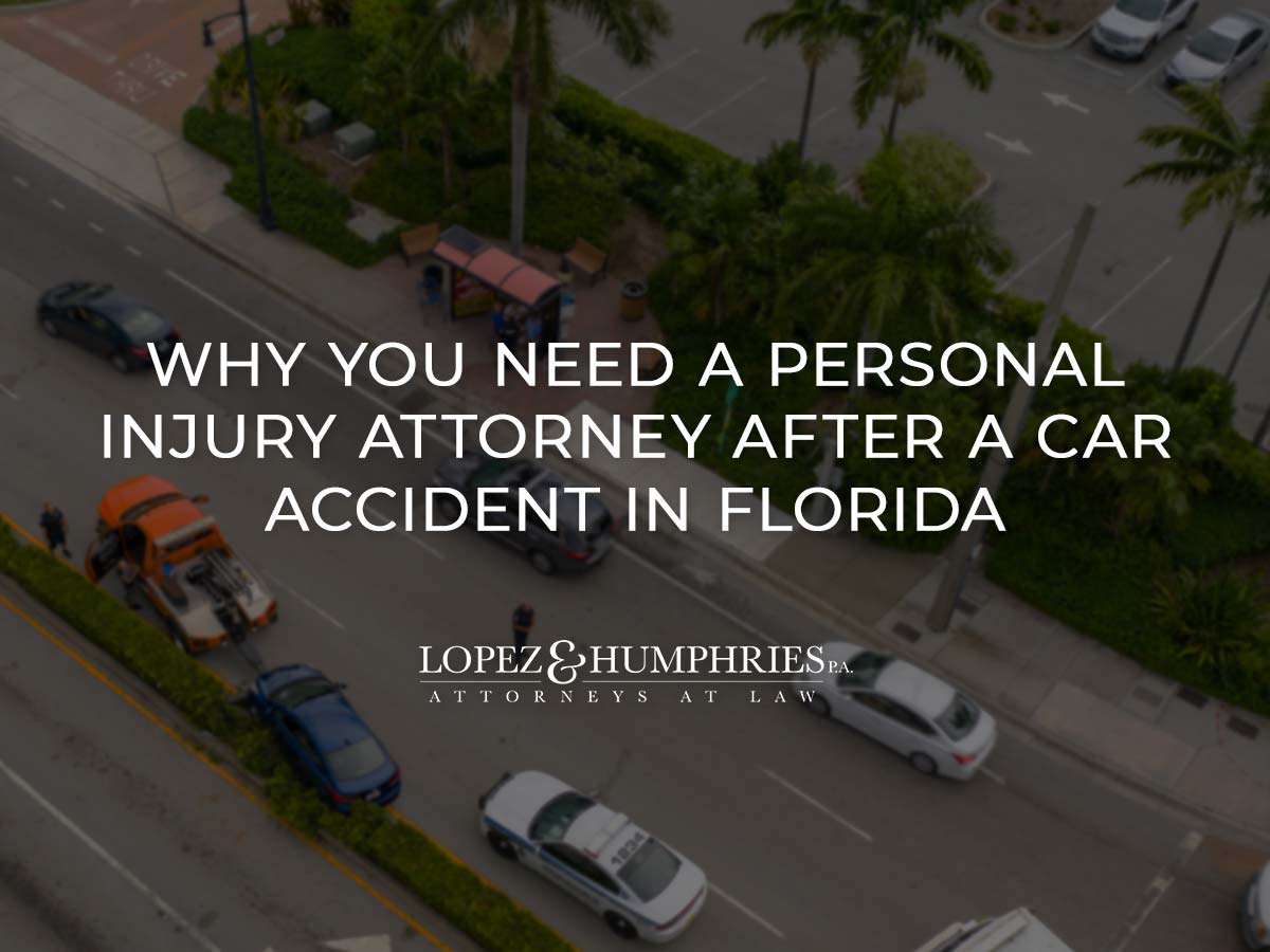 Why You Need a Personal Injury Attorney After a Car Accident in Florida | López & Humphries, PA